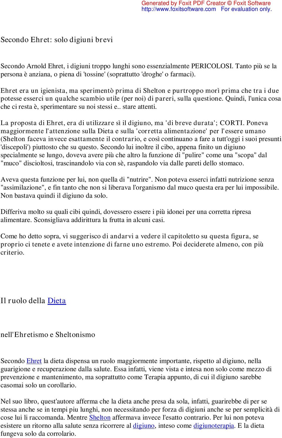 Ehret era un igienista, ma sperimentò prima di Shelton e purtroppo morì prima che tra i due potesse esserci un qualche scambio utile (per noi) di pareri, sulla questione.