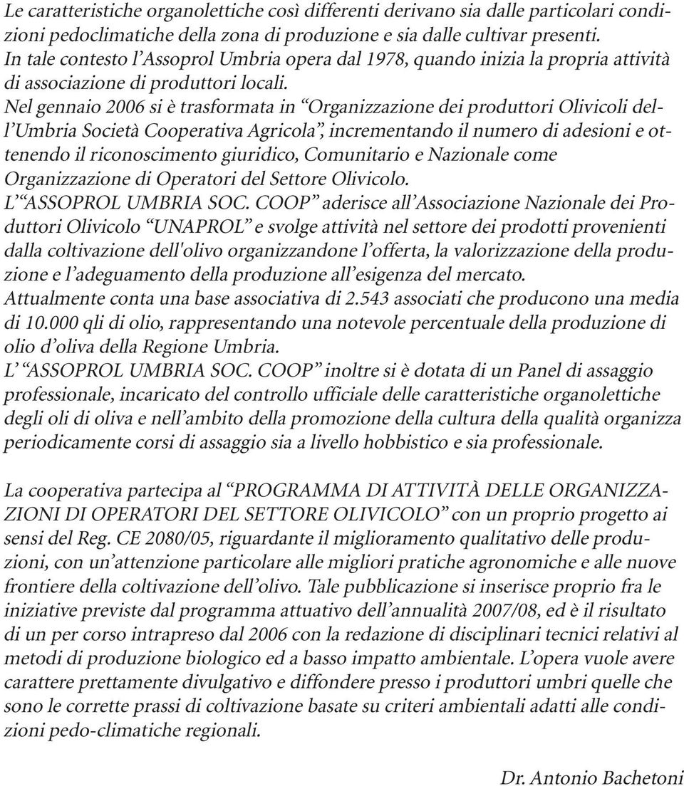 Nel gennaio 2006 si è trasformata in Organizzazione dei produttori Olivicoli dell Umbria Società Cooperativa Agricola, incrementando il numero di adesioni e ottenendo il riconoscimento giuridico,