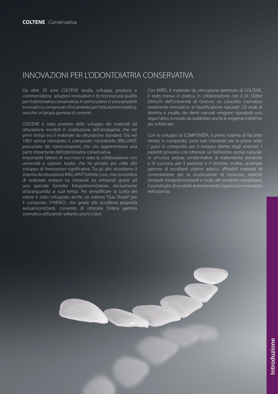 COLTENE è stata pioniere dello sviluppo dei materiali da otturazione invisibili in sostituzione dell amalgama, che nei primi tempi era il materiale da otturazione standard.