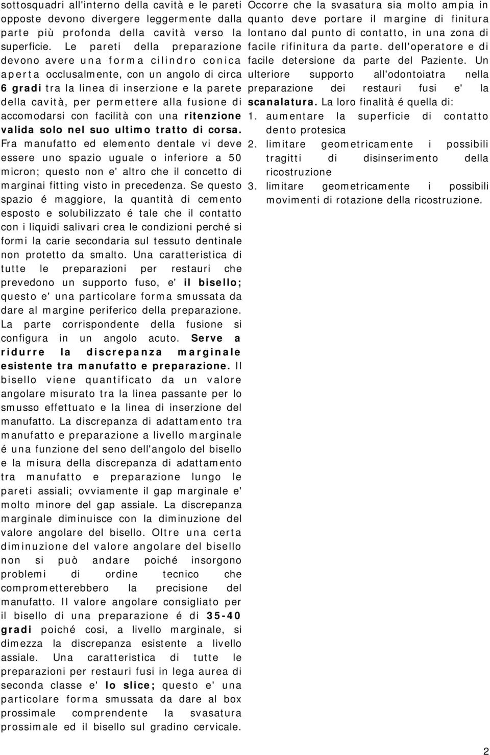 fusione di accomodarsi con facilità con una ritenzione valida solo nel suo ultimo tratto di corsa.