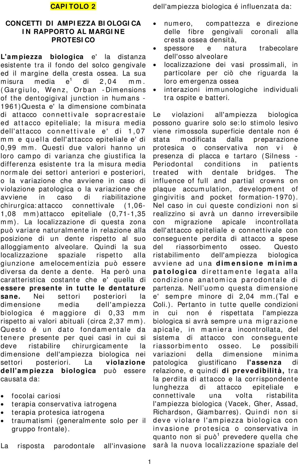 (Gargiulo, Wenz, Orban -Dimensions of the dentogigival junction in humans - 1961)Questa e' la dimensione combinata di attacco connettivale sopracrestaie ed attacco epiteliale; la misura media