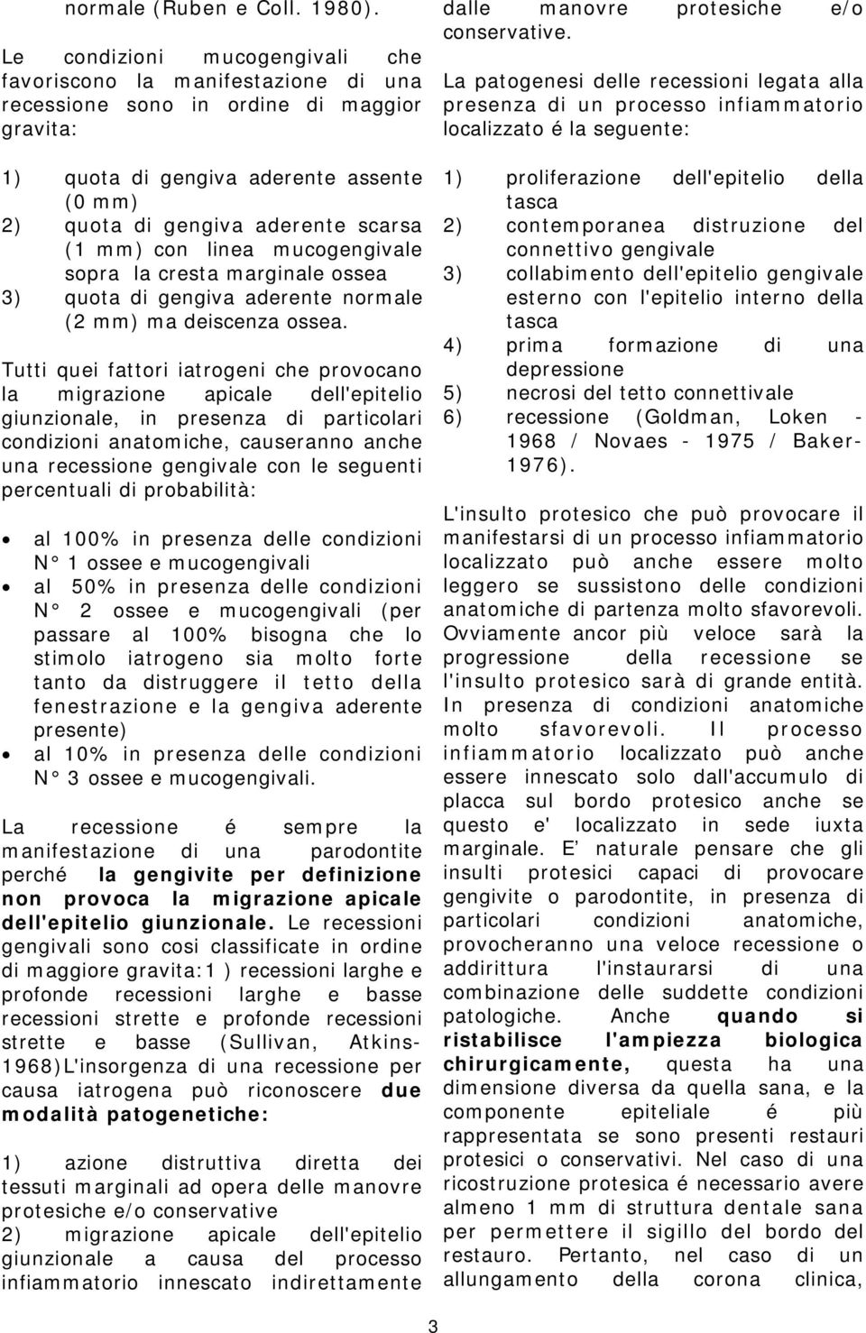 mm) con linea mucogengivale sopra la cresta marginale ossea 3) quota di gengiva aderente normale (2 mm) ma deiscenza ossea.