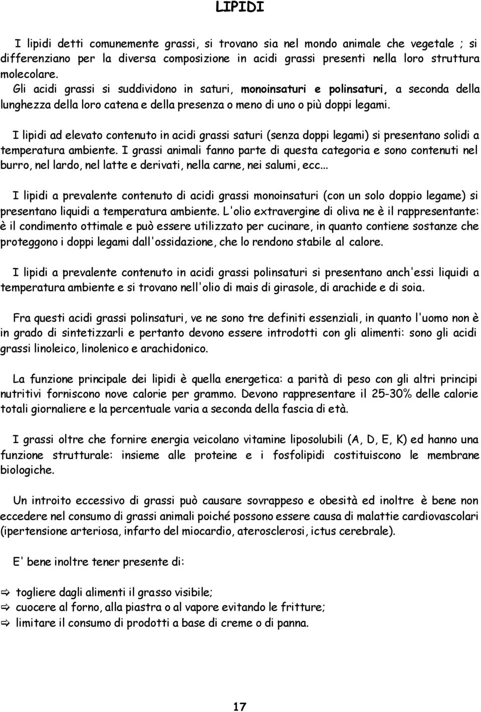 I lipidi ad elevato contenuto in acidi grassi saturi (senza doppi legami) si presentano solidi a temperatura ambiente.