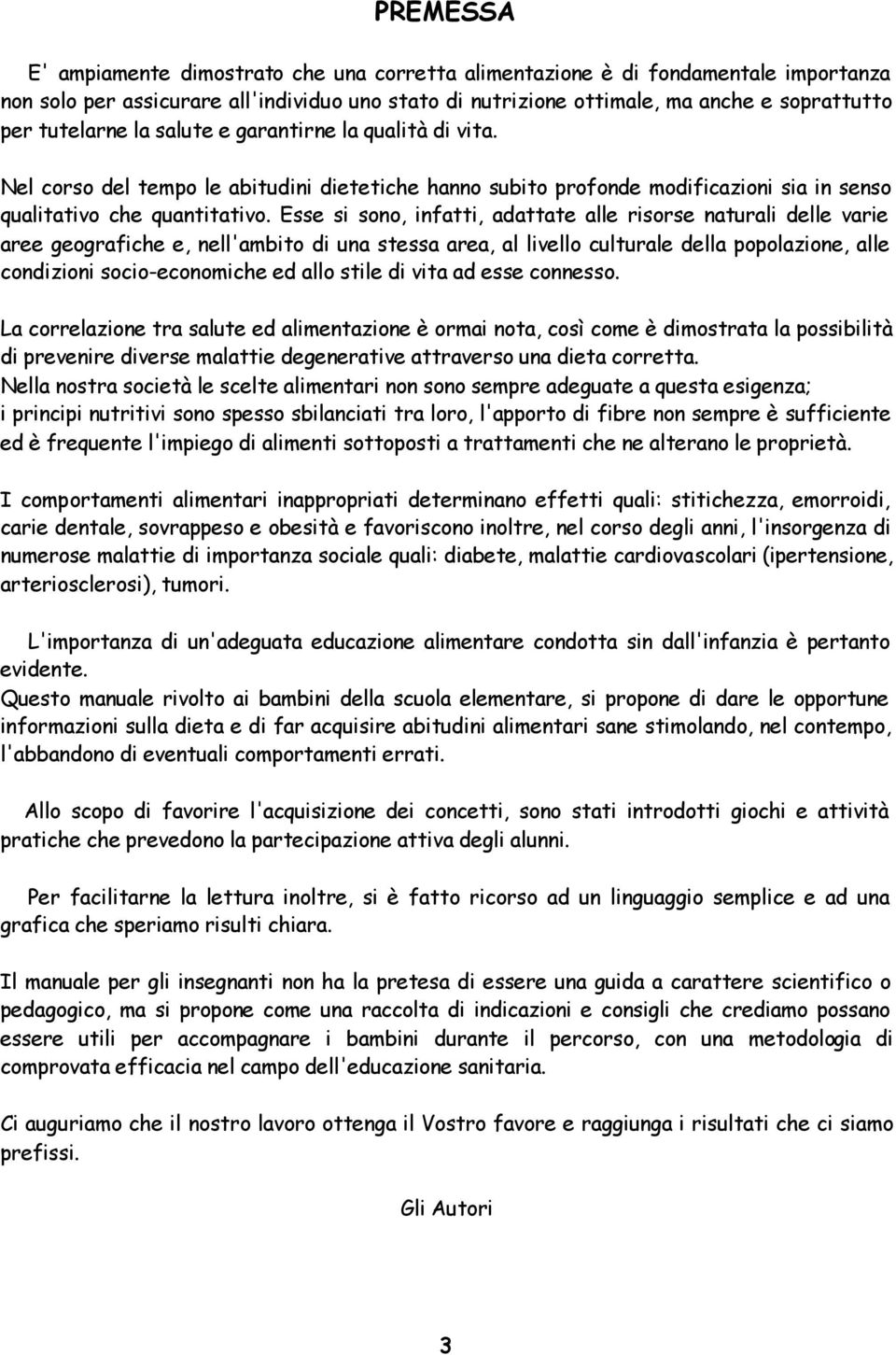 Esse si sono, infatti, adattate alle risorse naturali delle varie aree geografiche e, nell'ambito di una stessa area, al livello culturale della popolazione, alle condizioni socio-economiche ed allo