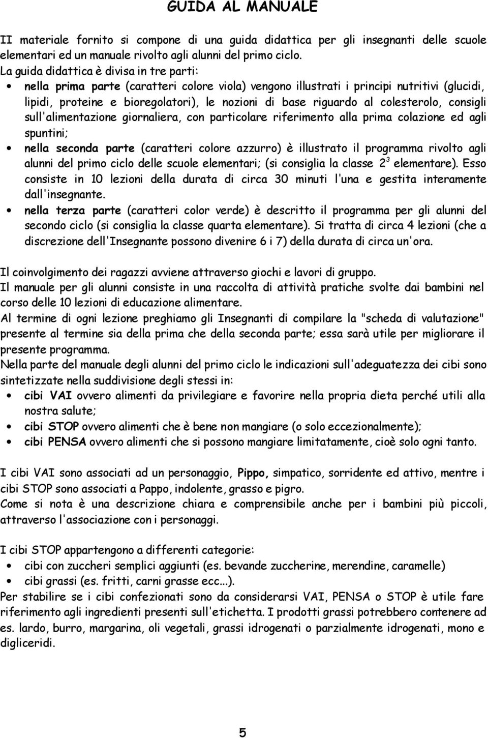 al colesterolo, consigli sull'alimentazione giornaliera, con particolare riferimento alla prima colazione ed agli spuntini; nella seconda parte (caratteri colore azzurro) è illustrato il programma