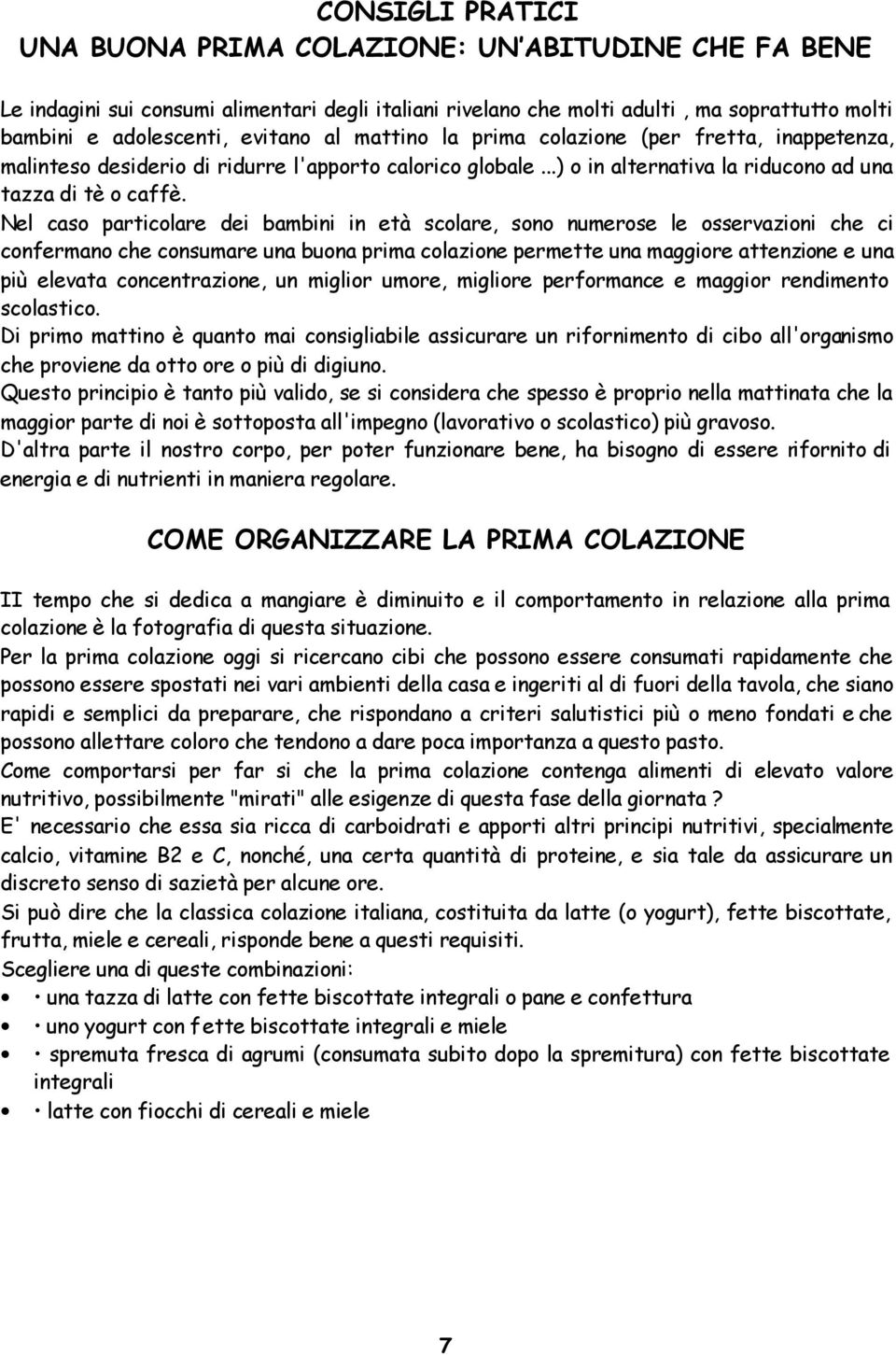 Nel caso particolare dei bambini in età scolare, sono numerose le osservazioni che ci confermano che consumare una buona prima colazione permette una maggiore attenzione e una più elevata