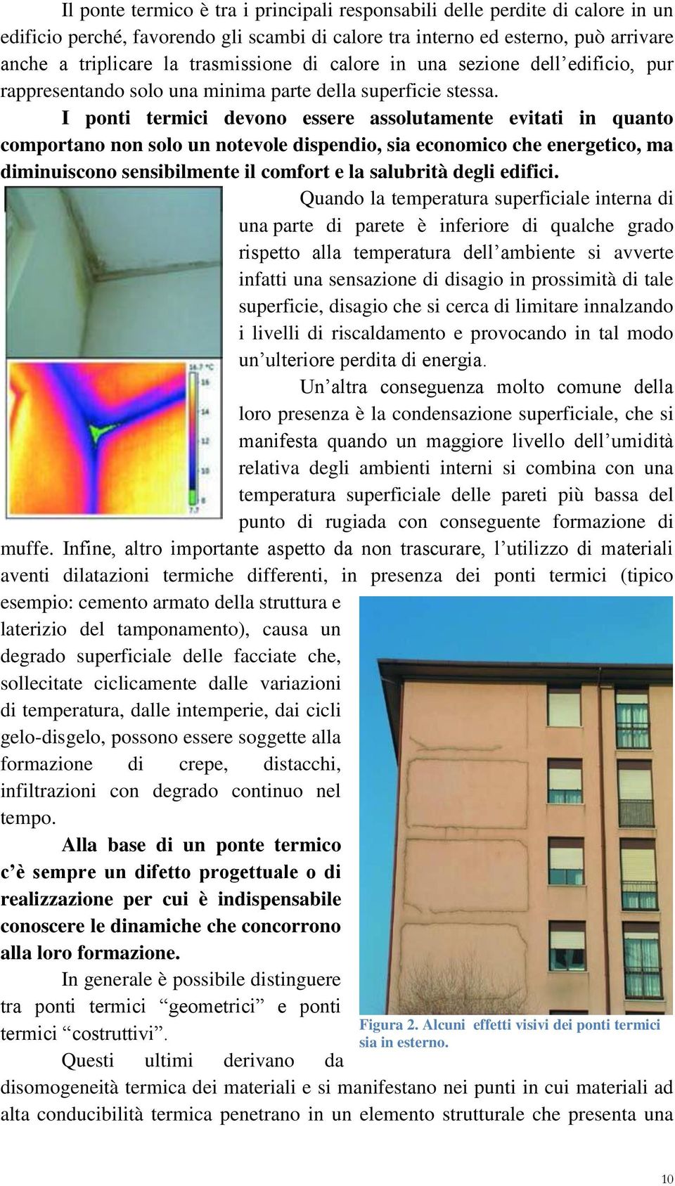 I ponti termici devono essere assolutamente evitati in quanto comportano non solo un notevole dispendio, sia economico che energetico, ma diminuiscono sensibilmente il comfort e la salubrità degli