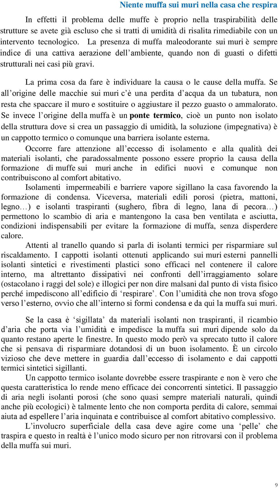 La prima cosa da fare è individuare la causa o le cause della muffa.