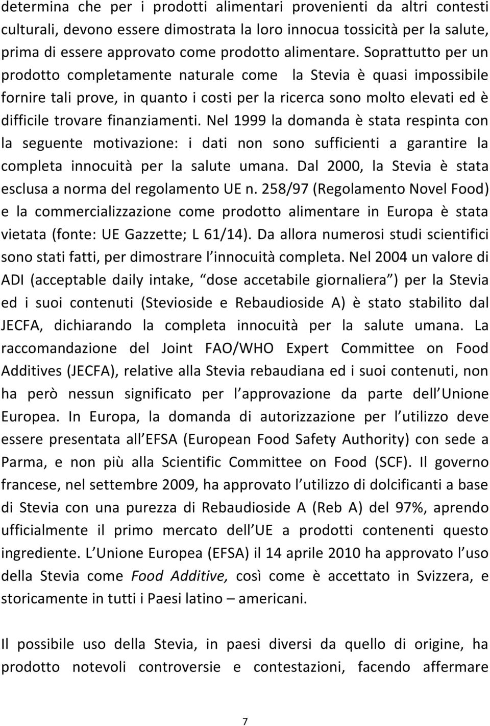 Nel 1999 la domanda è stata respinta con la seguente motivazione: i dati non sono sufficienti a garantire la completa innocuità per la salute umana.