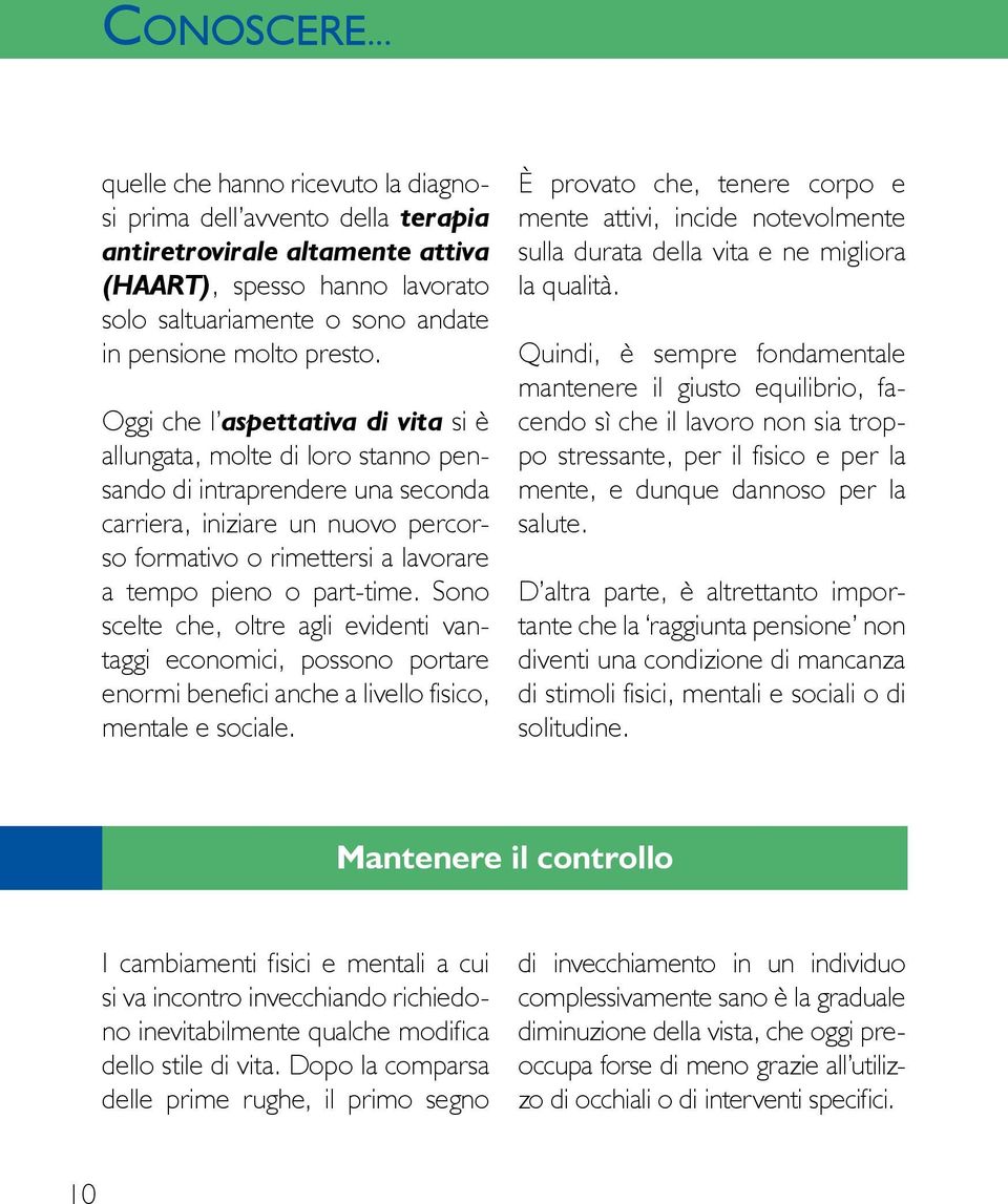 Oggi che l aspettativa di vita si è allungata, molte di loro stanno pensando di intraprendere una seconda carriera, iniziare un nuovo percorso formativo o rimettersi a lavorare a tempo pieno o