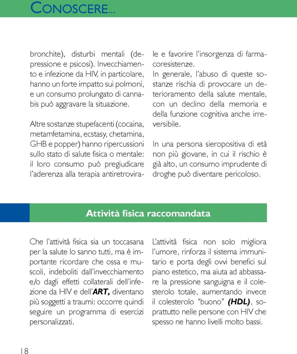 Altre sostanze stupefacenti (cocaina, metamfetamina, ecstasy, chetamina, GHB e popper) hanno ripercussioni sullo stato di salute fisica o mentale: il loro consumo può pregiudicare l aderenza alla