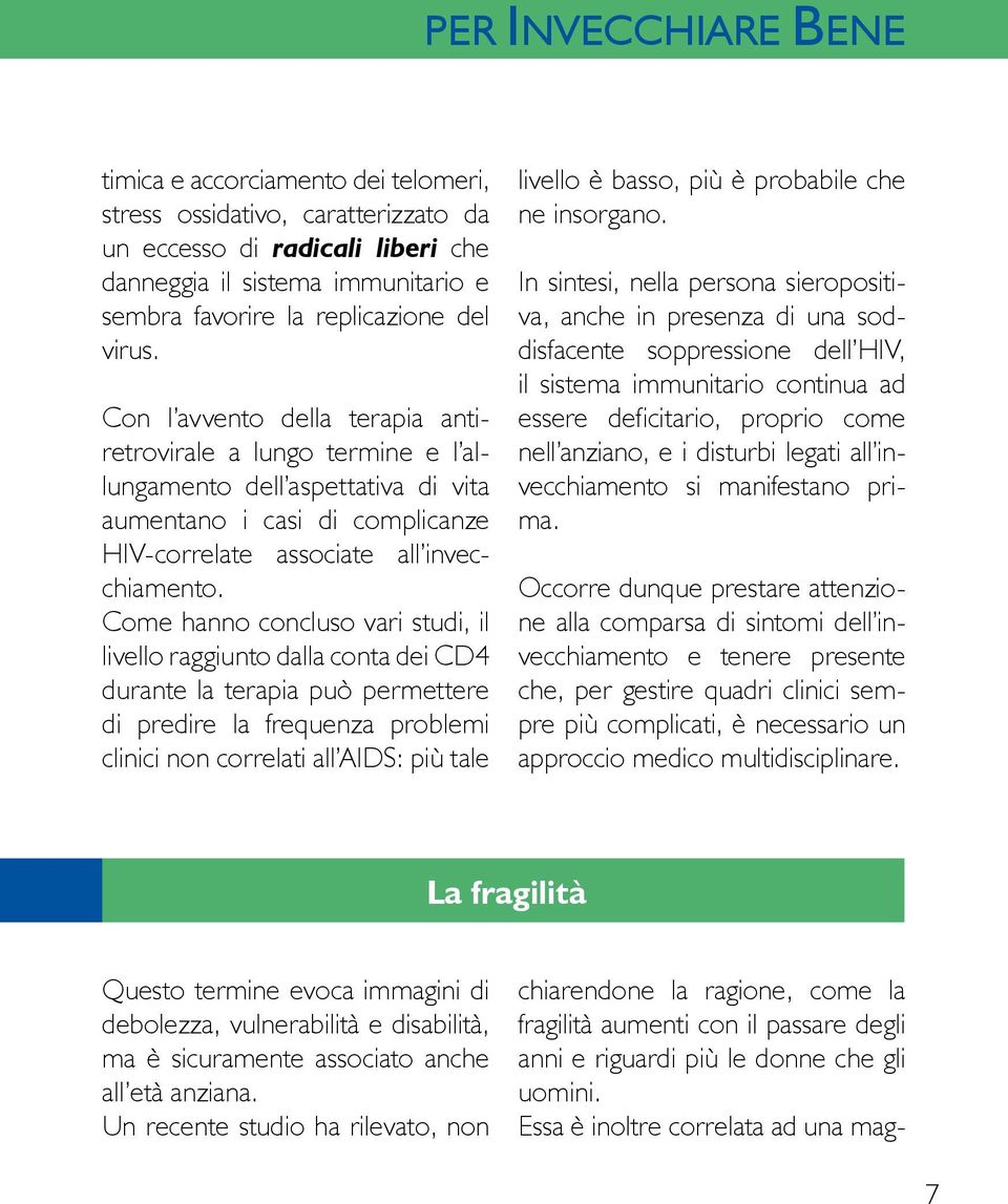 Come hanno concluso vari studi, il livello raggiunto dalla conta dei CD4 durante la terapia può permettere di predire la frequenza problemi clinici non correlati all AIDS: più tale livello è basso,