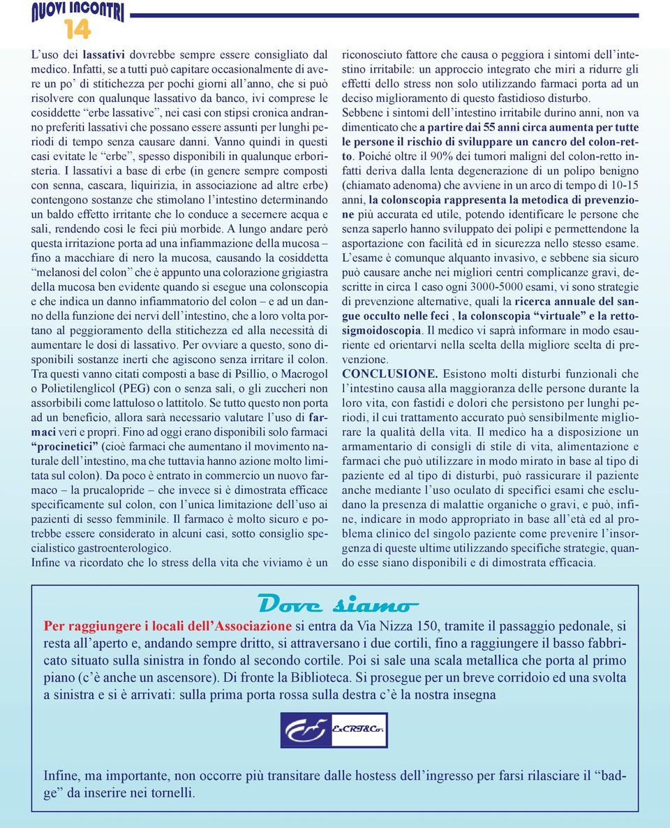 lassative, nei casi con stipsi cronica andranno preferiti lassativi che possano essere assunti per lunghi periodi di tempo senza causare danni.