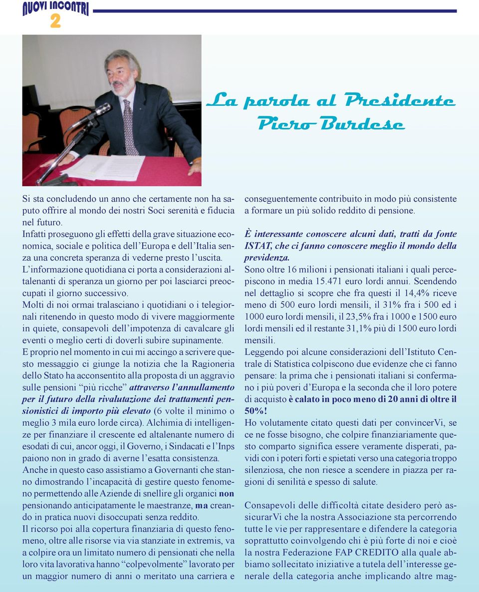 L informazione quotidiana ci porta a considerazioni altalenanti di speranza un giorno per poi lasciarci preoccupati il giorno successivo.