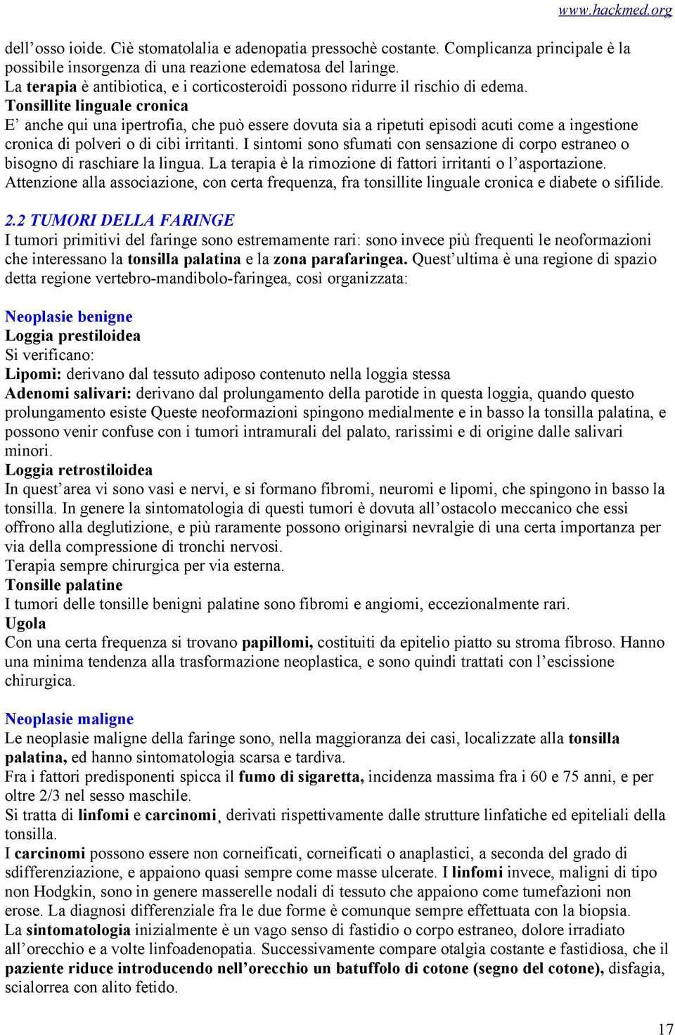 Tonsillite linguale cronica E anche qui una ipertrofia, che può essere dovuta sia a ripetuti episodi acuti come a ingestione cronica di polveri o di cibi irritanti.