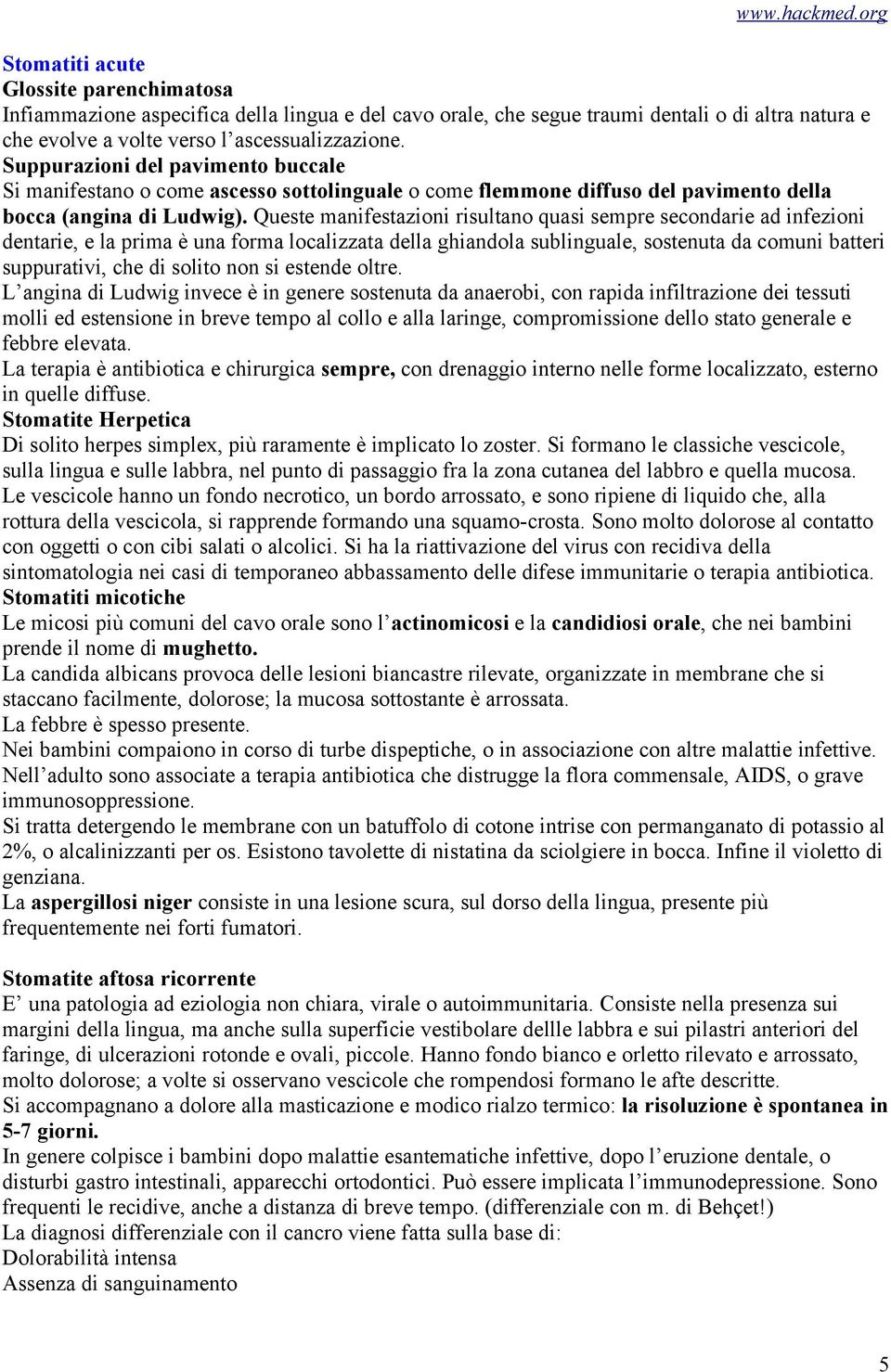 Queste manifestazioni risultano quasi sempre secondarie ad infezioni dentarie, e la prima è una forma localizzata della ghiandola sublinguale, sostenuta da comuni batteri suppurativi, che di solito