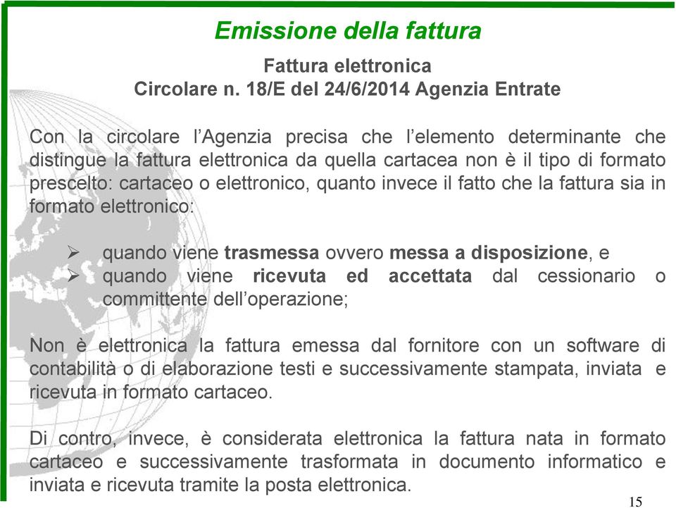 o elettronico, quanto invece il fatto che la fattura sia in formato elettronico: quando viene trasmessa ovvero messa a disposizione, e quando viene ricevuta ed accettata dal cessionario o committente