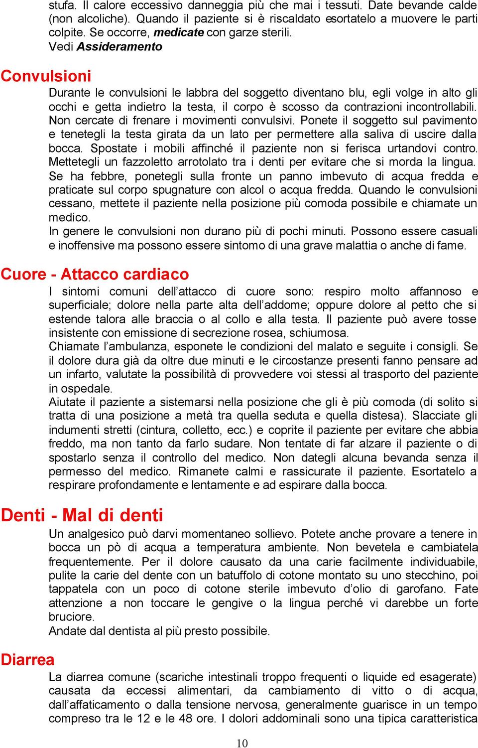 Vedi Assideramento Convulsioni Durante le convulsioni le labbra del soggetto diventano blu, egli volge in alto gli occhi e getta indietro la testa, il corpo è scosso da contrazioni incontrollabili.