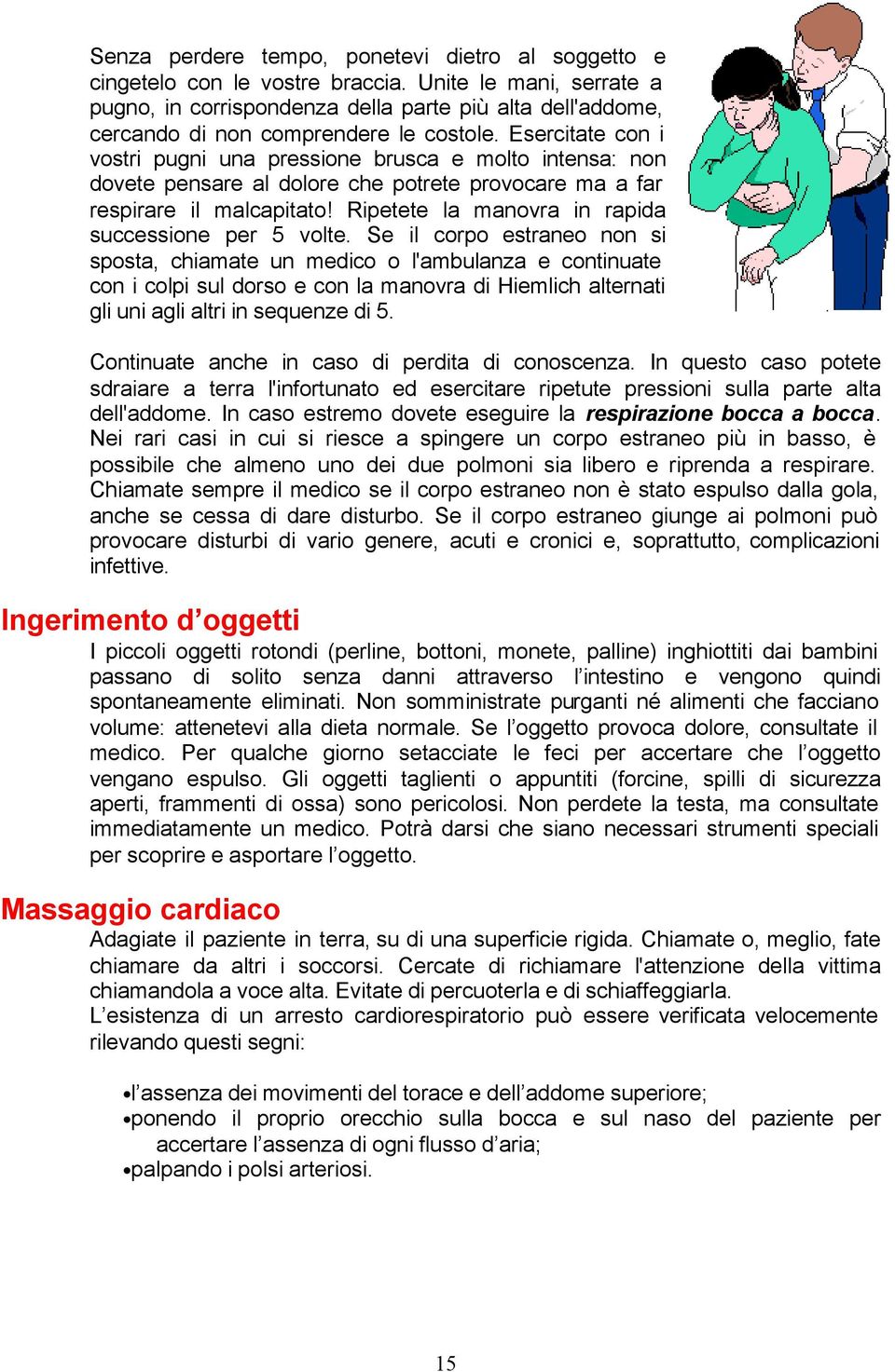 Esercitate con i vostri pugni una pressione brusca e molto intensa: non dovete pensare al dolore che potrete provocare ma a far respirare il malcapitato!