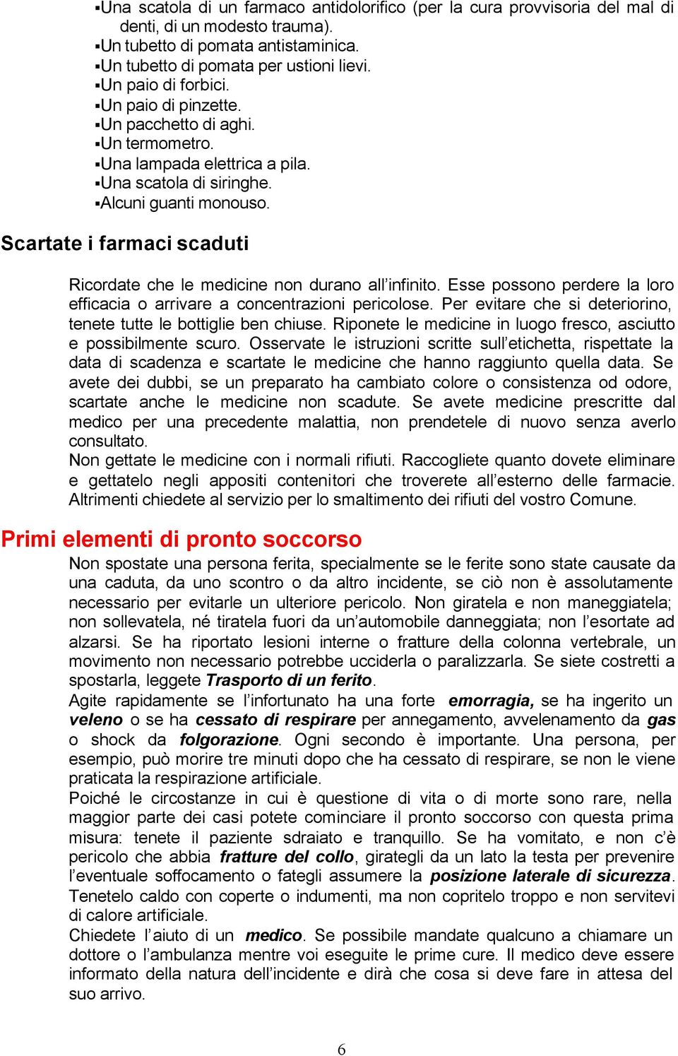 Scartate i farmaci scaduti Ricordate che le medicine non durano all infinito. Esse possono perdere la loro efficacia o arrivare a concentrazioni pericolose.