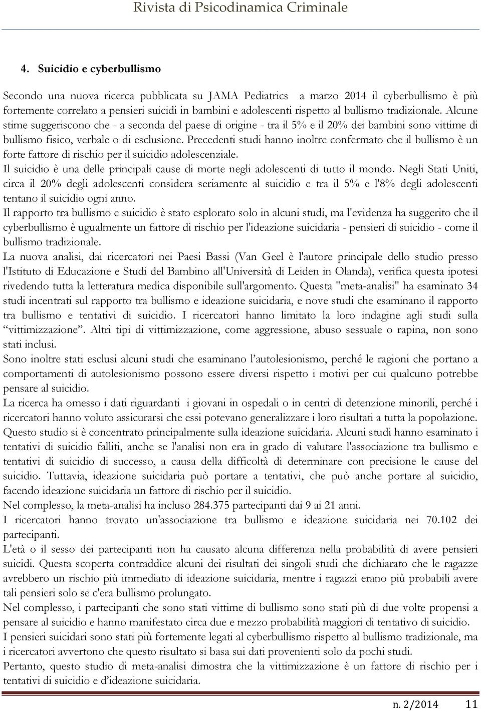 Precedenti studi hanno inoltre confermato che il bullismo è un forte fattore di rischio per il suicidio adolescenziale.