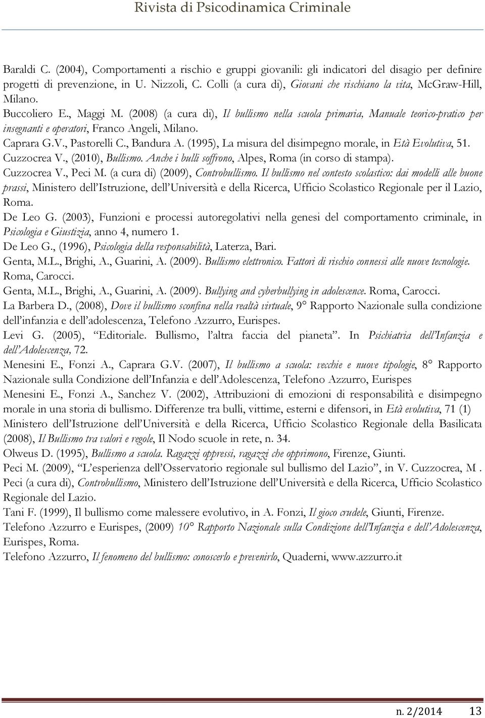 (2008) (a cura di), Il bullismo nella scuola primaria, Manuale teorico-pratico per insegnanti e operatori, Franco Angeli, Milano. Caprara G.V., Pastorelli C., Bandura A.