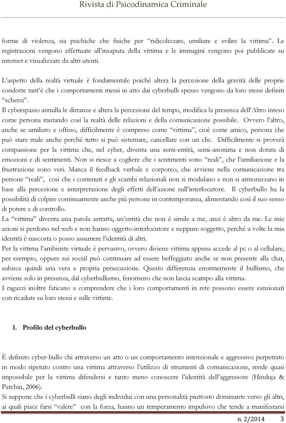 L aspetto della realtà virtuale è fondamentale poiché altera la percezione della gravità delle proprie condotte tant è che i comportamenti messi in atto dai cyberbulli spesso vengono da loro stessi