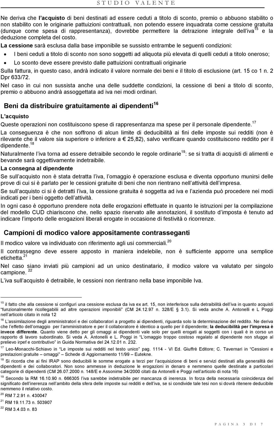 La cessione sarà esclusa dalla base imponibile se sussisto entrambe le seguenti condizioni: I beni ceduti a titolo di sconto non sono soggetti ad aliquota più elevata di quelli ceduti a titolo