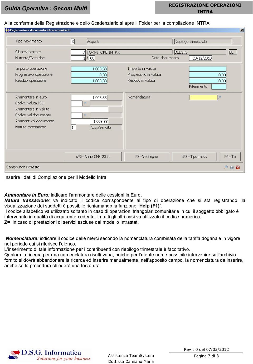 Il codice alfabetico va utilizzato soltanto in caso di operazioni triangolari comunitarie in cui il soggetto obbligato è intervenuto in qualità di acquirente-cedente.