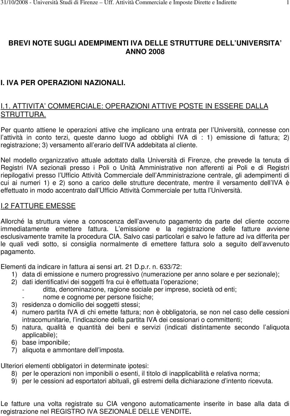 Per quanto attiene le operazioni attive che implicano una entrata per l Università, connesse con l attività in conto terzi, queste danno luogo ad obblighi IVA di : 1) emissione di fattura; 2)