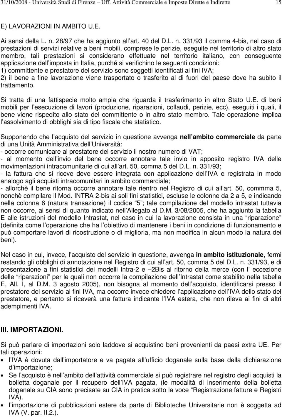 331/93 il comma 4-bis, nel caso di prestazioni di servizi relative a beni mobili, comprese le perizie, eseguite nel territorio di altro stato membro, tali prestazioni si considerano effettuate nel