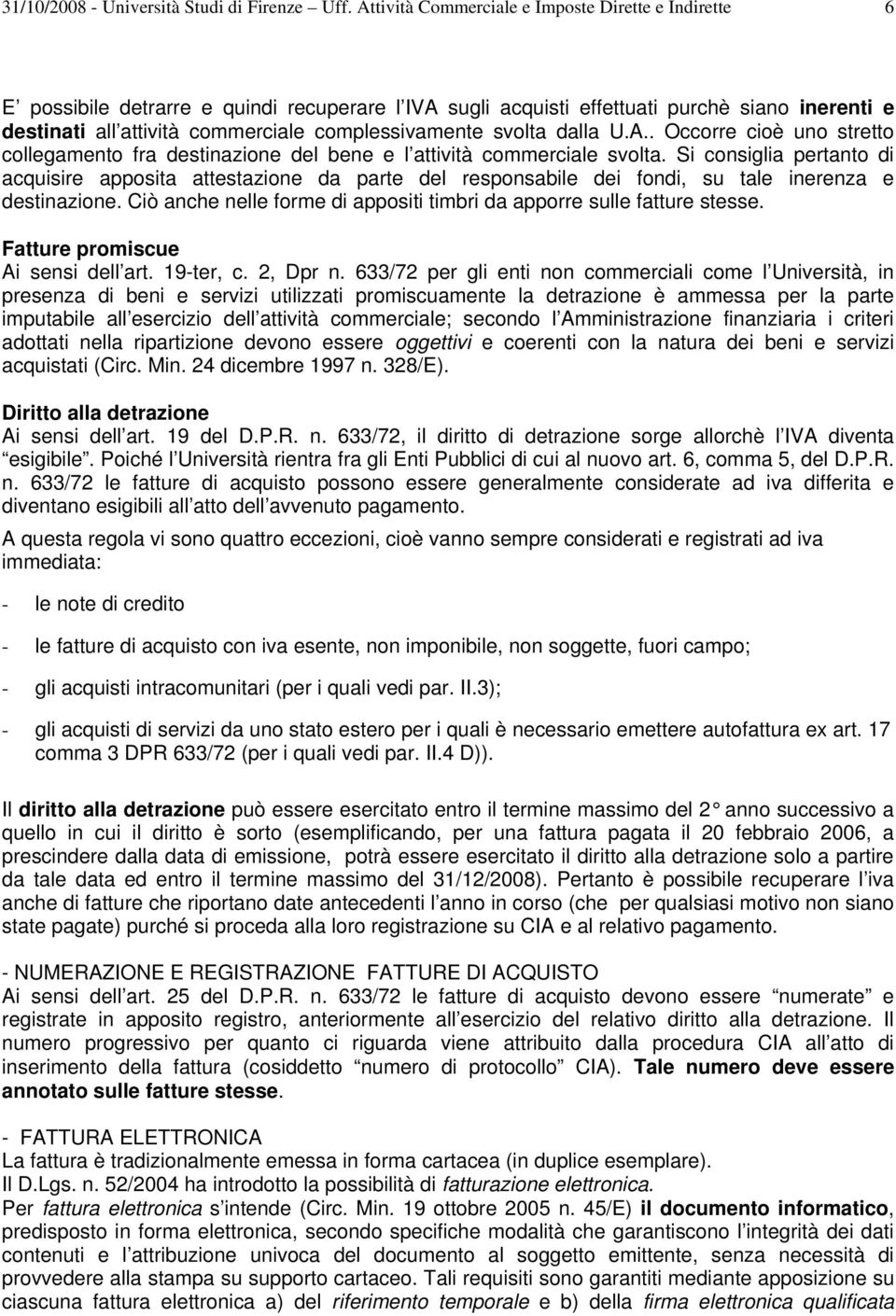 complessivamente svolta dalla U.A.. Occorre cioè uno stretto collegamento fra destinazione del bene e l attività commerciale svolta.