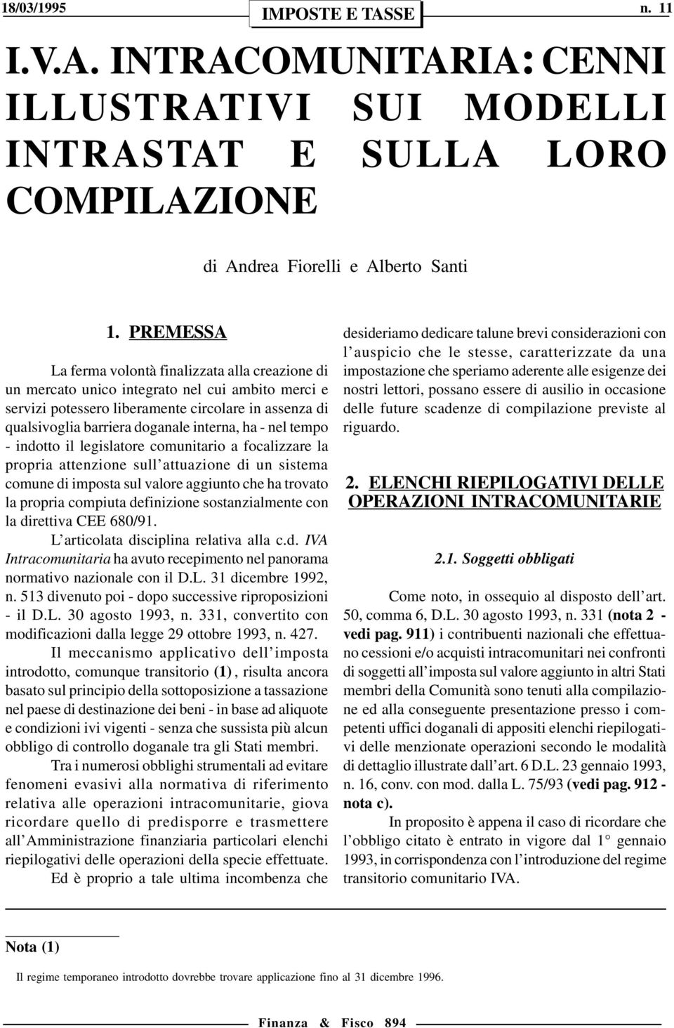 ha - nel tempo - indotto il legislatore comunitario a focalizzare la propria attenzione sull attuazione di un sistema comune di imposta sul valore aggiunto che ha trovato la propria compiuta