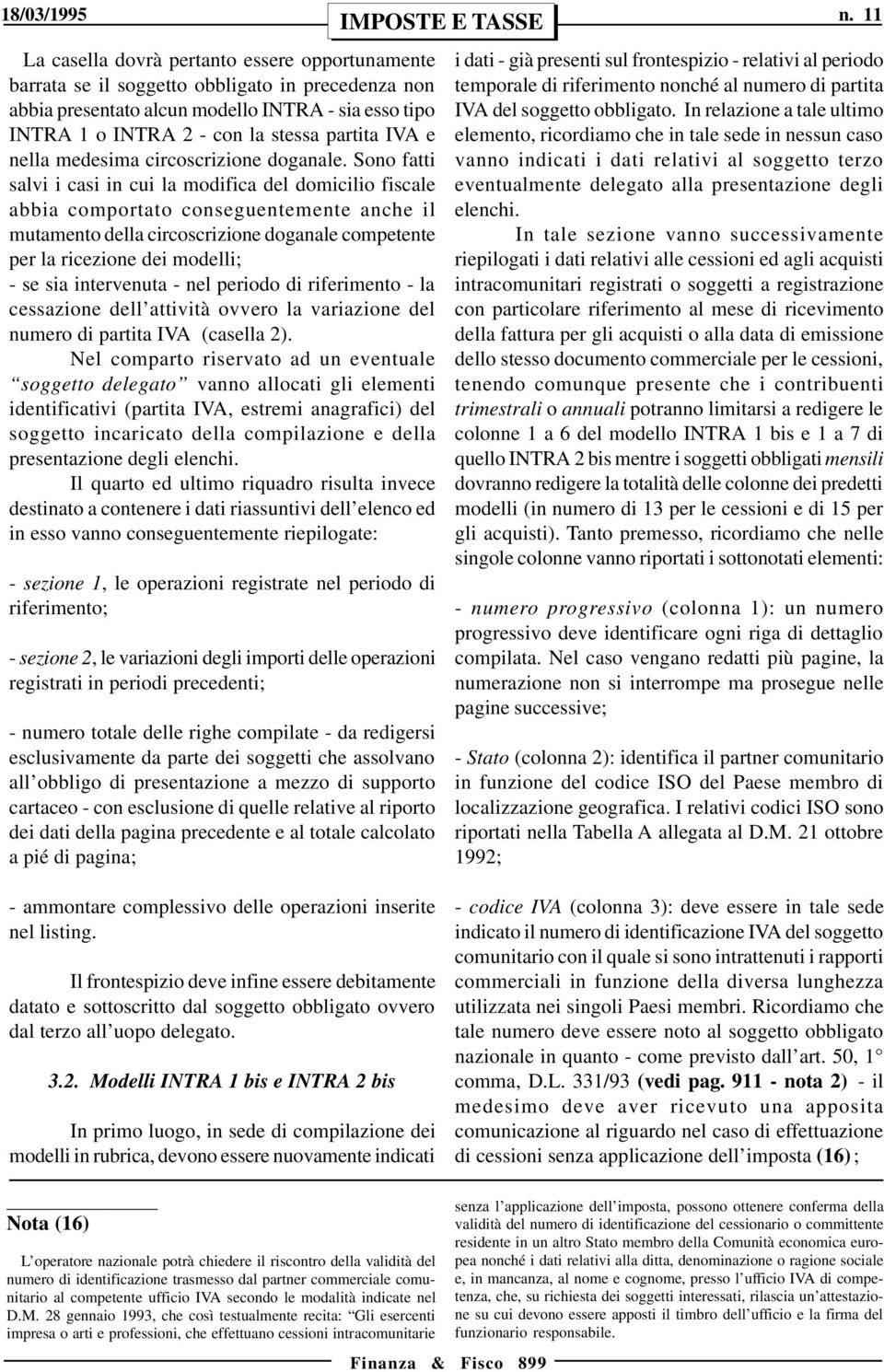 Sono fatti salvi i casi in cui la modifica del domicilio fiscale abbia comportato conseguentemente anche il mutamento della circoscrizione doganale competente per la ricezione dei modelli; - se sia