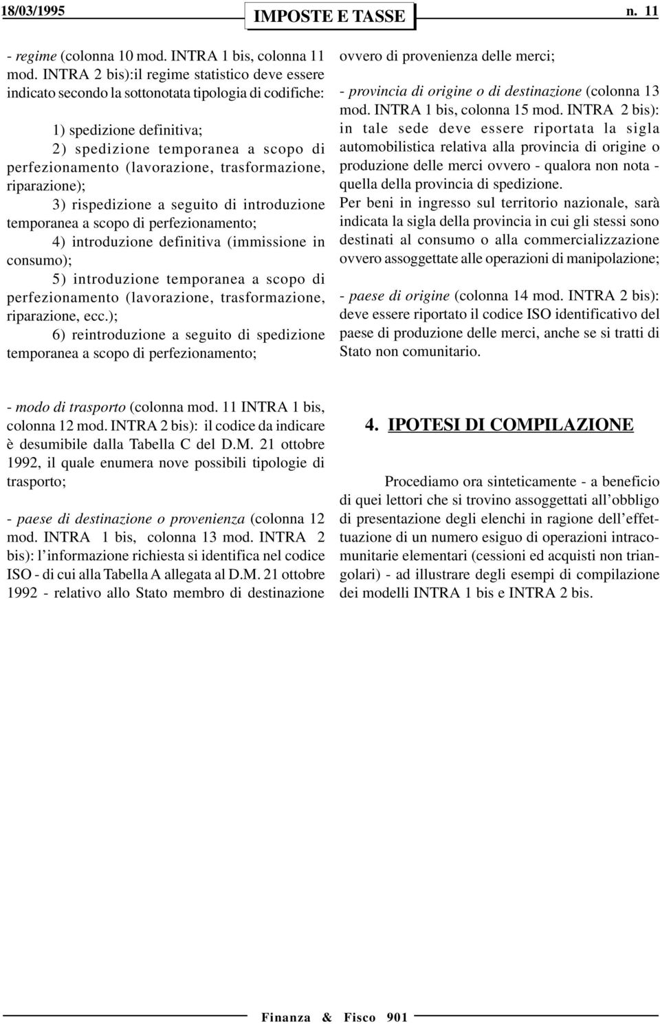 trasformazione, riparazione); 3) rispedizione a seguito di introduzione temporanea a scopo di perfezionamento; 4) introduzione definitiva (immissione in consumo); 5) introduzione temporanea a scopo