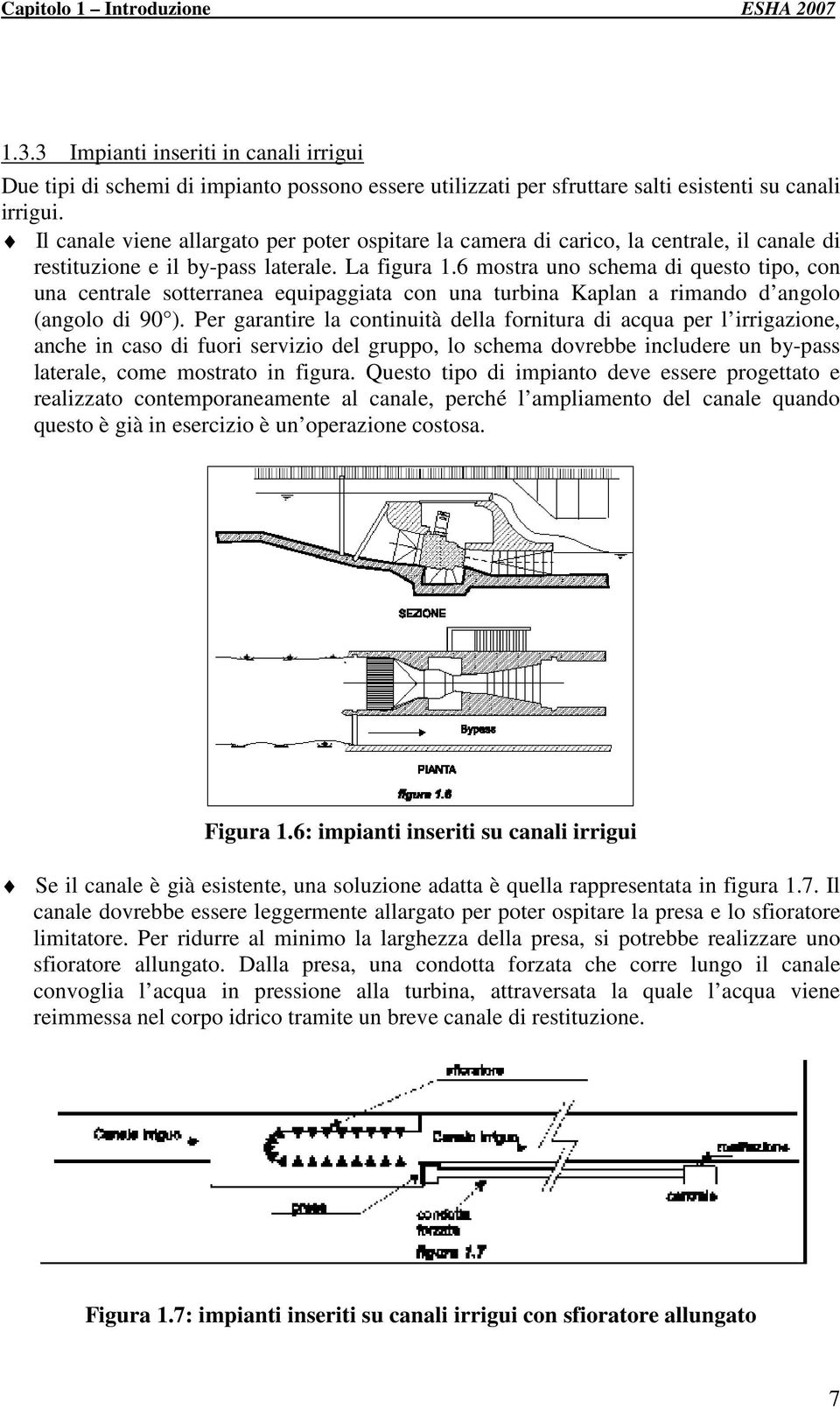 6 mostra uno schema di questo tipo, con una centrale sotterranea equipaggiata con una turbina Kaplan a rimando d angolo (angolo di 90 ).