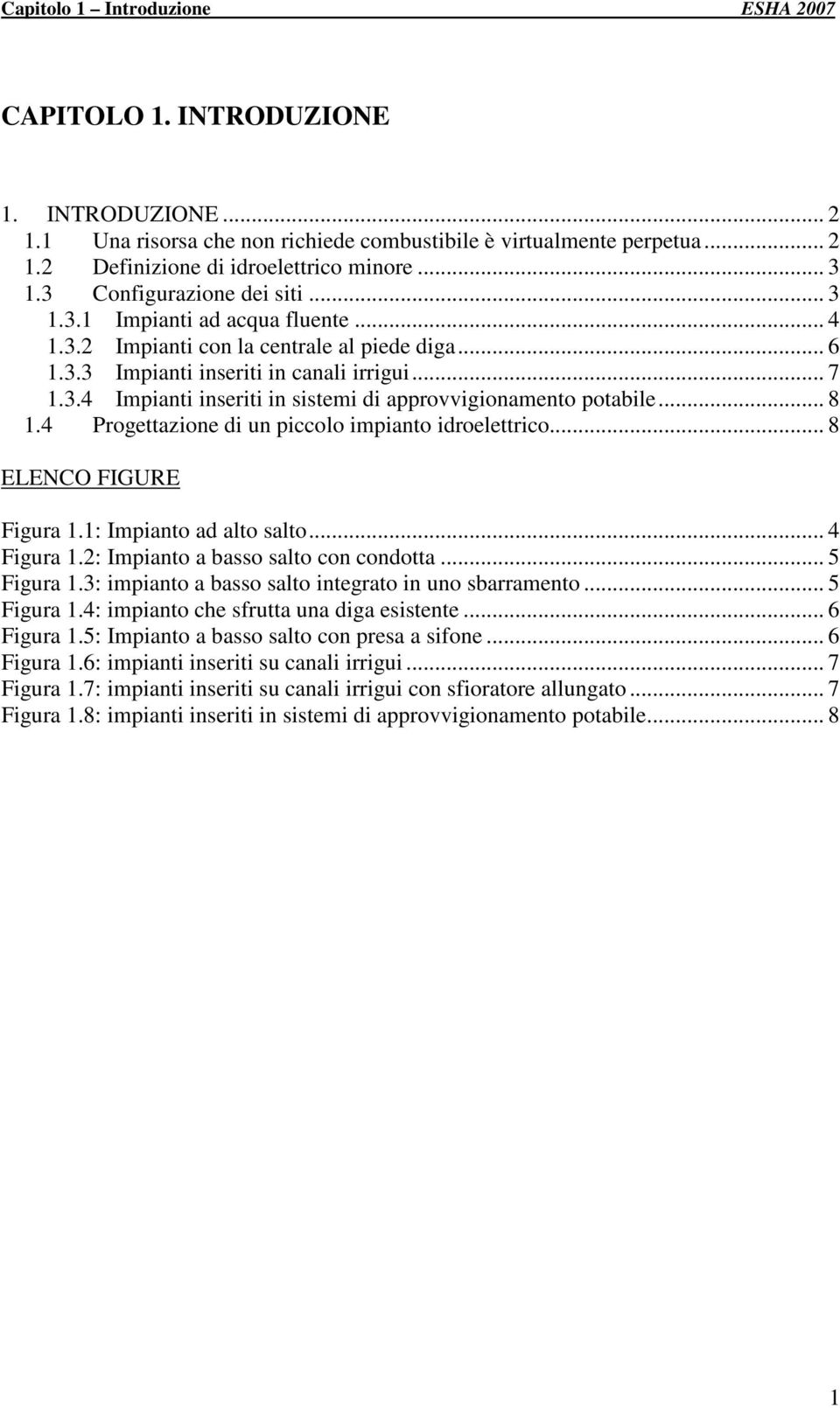 .. 8 1.4 Progettazione di un piccolo impianto idroelettrico... 8 ELENCO FIGURE Figura 1.1: Impianto ad alto salto... 4 Figura 1.2: Impianto a basso salto con condotta... 5 Figura 1.