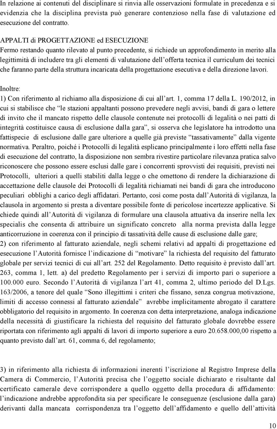 APPALTI di PROGETTAZIONE ed ESECUZIONE Fermo restando quanto rilevato al punto precedente, si richiede un approfondimento in merito alla legittimità di includere tra gli elementi di valutazione dell