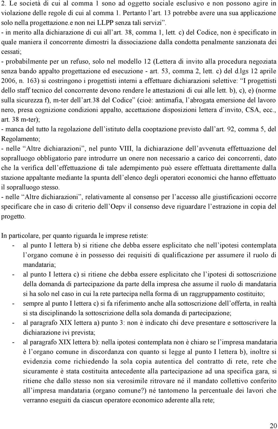 c) del Codice, non è specificato in quale maniera il concorrente dimostri la dissociazione dalla condotta penalmente sanzionata dei cessati; - probabilmente per un refuso, solo nel modello 12