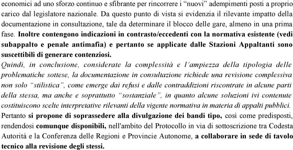 Inoltre contengono indicazioni in contrasto/eccedenti con la normativa esistente (vedi subappalto e penale antimafia) e pertanto se applicate dalle Stazioni Appaltanti sono suscettibili di generare