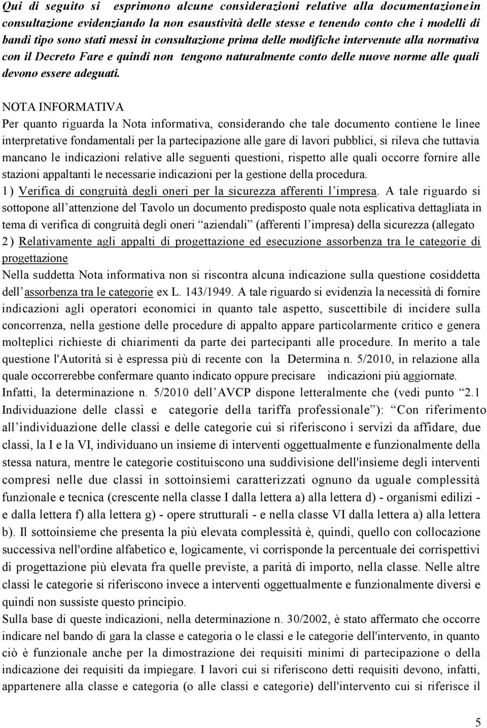 NOTA INFORMATIVA Per quanto riguarda la Nota informativa, considerando che tale documento contiene le linee interpretative fondamentali per la partecipazione alle gare di lavori pubblici, si rileva