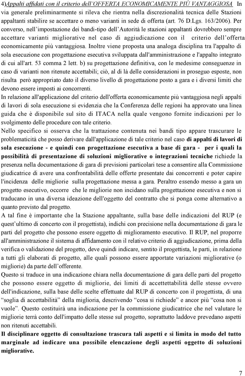 Per converso, nell impostazione dei bandi-tipo dell Autorità le stazioni appaltanti dovrebbero sempre accettare varianti migliorative nel caso di aggiudicazione con il criterio dell offerta