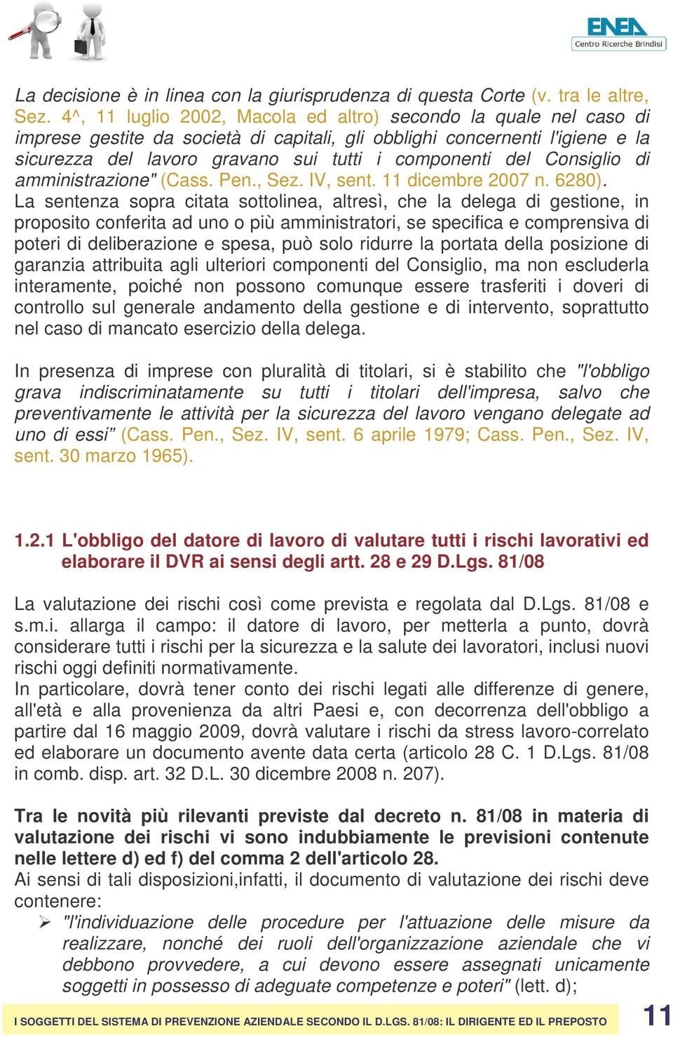 del Consiglio di amministrazione" (Cass. Pen., Sez. IV, sent. 11 dicembre 2007 n. 6280).