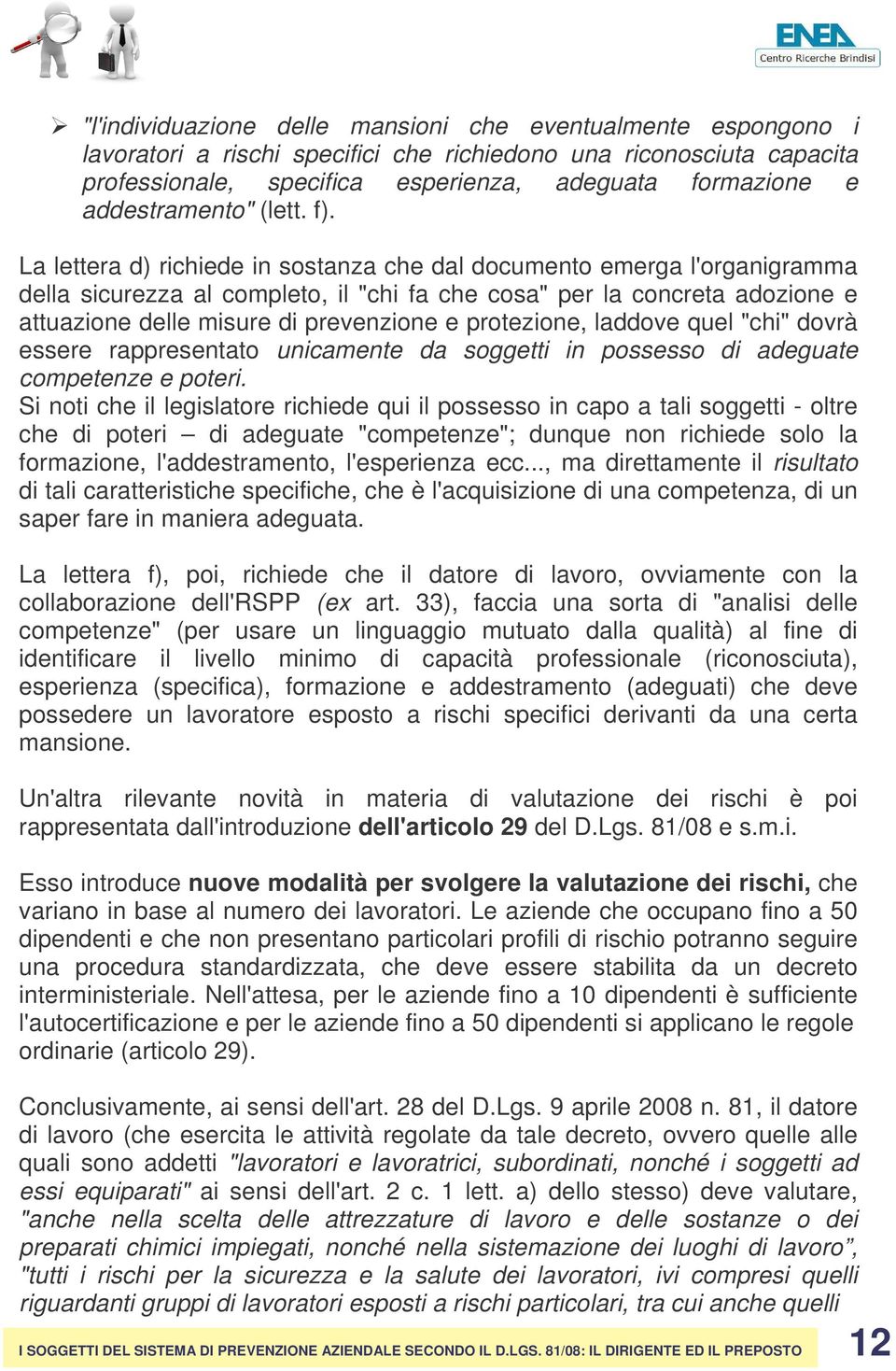 La lettera d) richiede in sostanza che dal documento emerga l'organigramma della sicurezza al completo, il "chi fa che cosa" per la concreta adozione e attuazione delle misure di prevenzione e