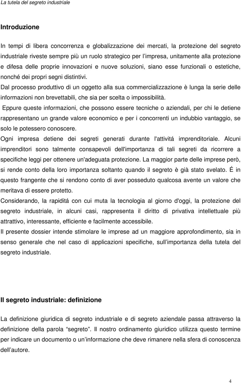 Dal processo produttivo di un oggetto alla sua commercializzazione è lunga la serie delle informazioni non brevettabili, che sia per scelta o impossibilità.