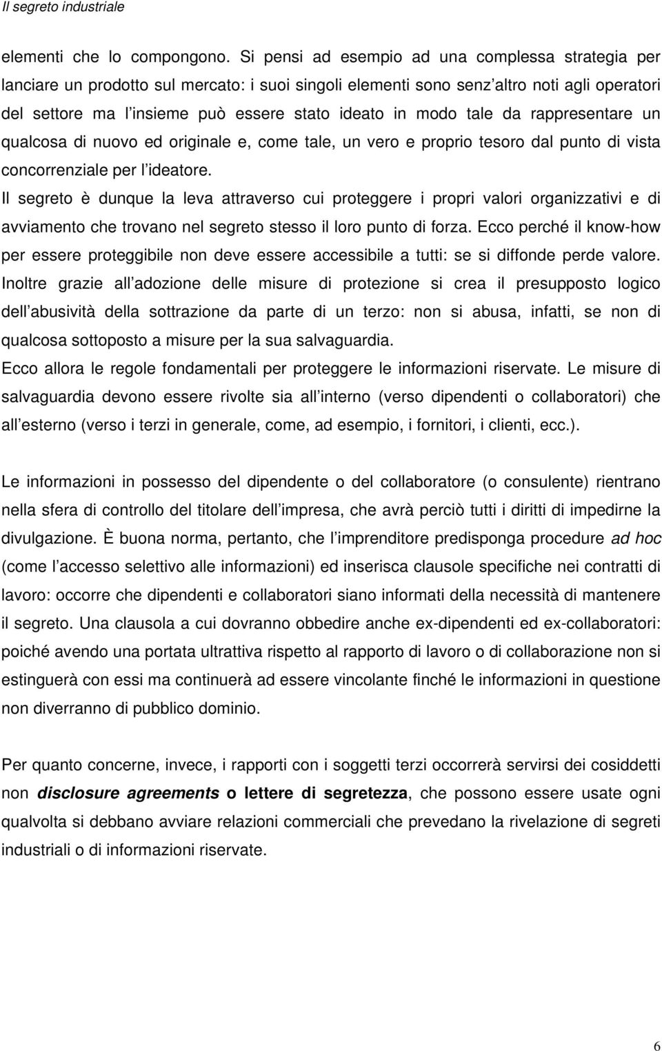 modo tale da rappresentare un qualcosa di nuovo ed originale e, come tale, un vero e proprio tesoro dal punto di vista concorrenziale per l ideatore.