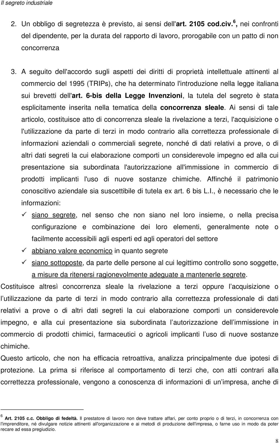 6-bis della Legge Invenzioni, la tutela del segreto è stata esplicitamente inserita nella tematica della concorrenza sleale.