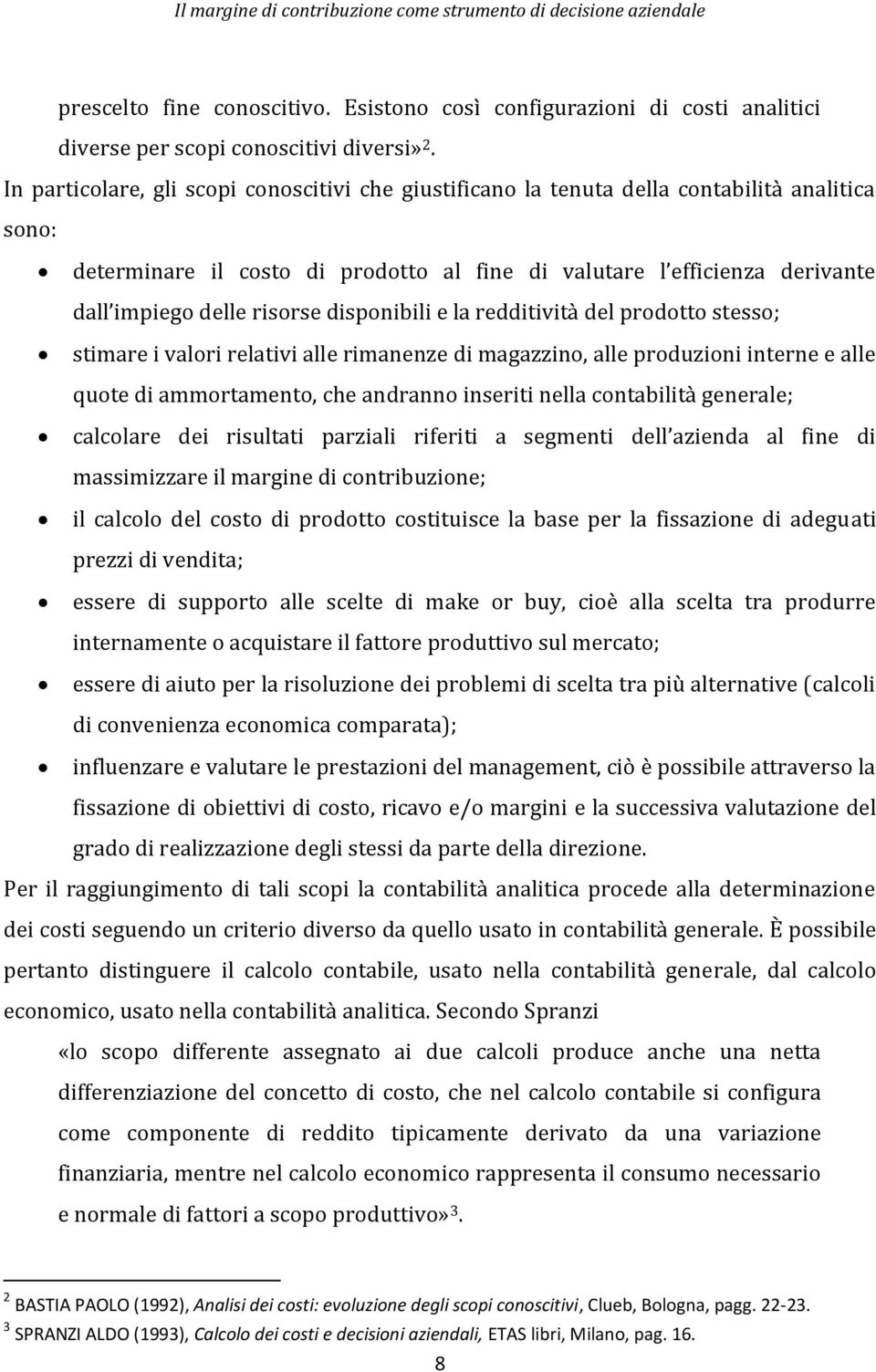 risorse disponibili e la redditività del prodotto stesso; stimare i valori relativi alle rimanenze di magazzino, alle produzioni interne e alle quote di ammortamento, che andranno inseriti nella