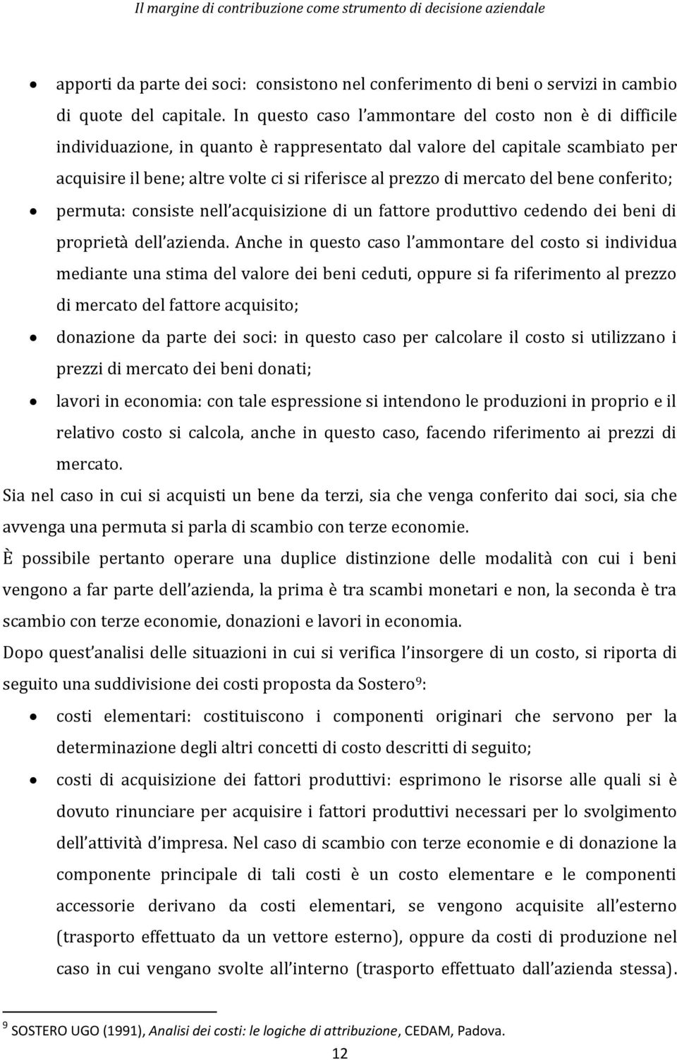 mercato del bene conferito; permuta: consiste nell acquisizione di un fattore produttivo cedendo dei beni di proprietà dell azienda.