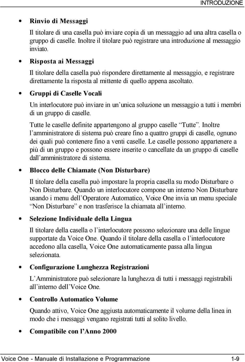 Risposta ai Messaggi Il titolare della casella può rispondere direttamente al messaggio, e registrare direttamente la risposta al mittente di quello appena ascoltato.